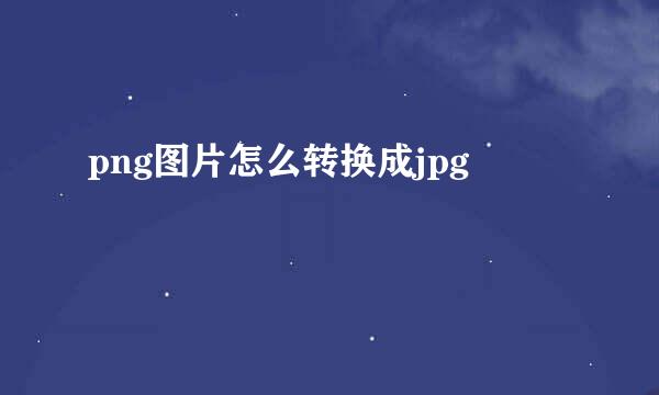 png图片怎么转换成jpg