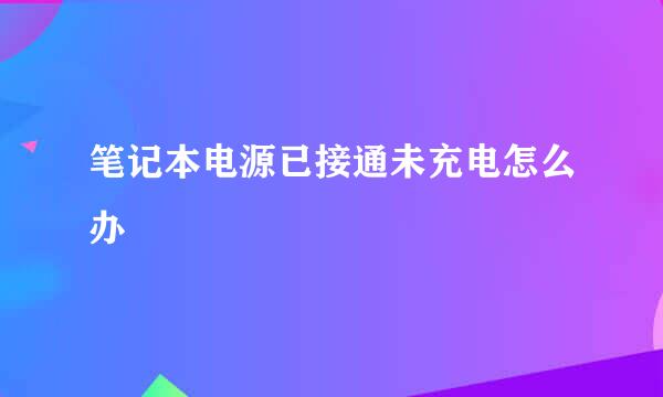 笔记本电源已接通未充电怎么办