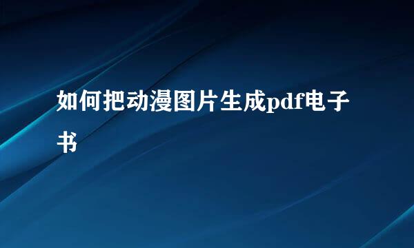 如何把动漫图片生成pdf电子书
