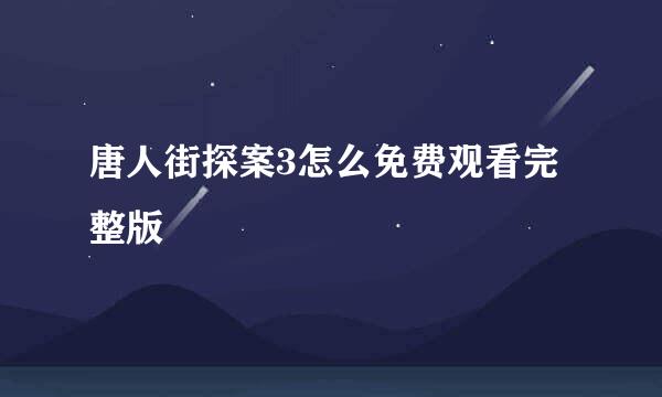 唐人街探案3怎么免费观看完整版