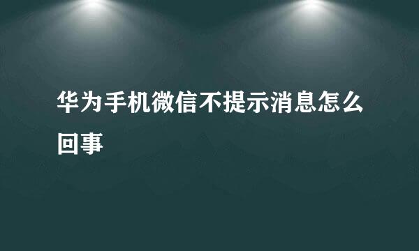华为手机微信不提示消息怎么回事