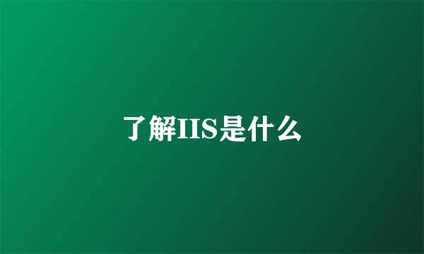 了解IIS是什么