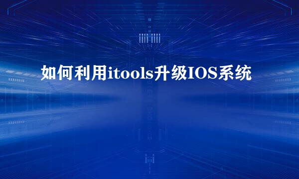 如何利用itools升级IOS系统