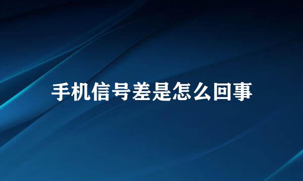 手机信号差是怎么回事