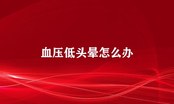 血压低头晕怎么办