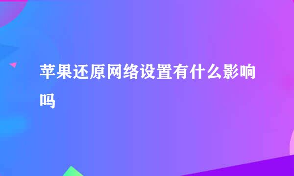 苹果还原网络设置有什么影响吗