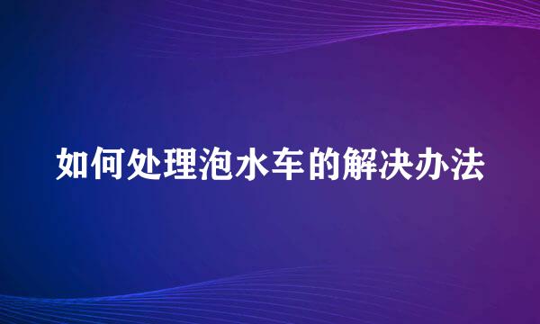 如何处理泡水车的解决办法