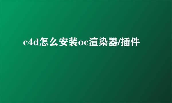 c4d怎么安装oc渲染器/插件