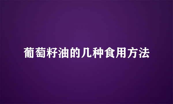 葡萄籽油的几种食用方法