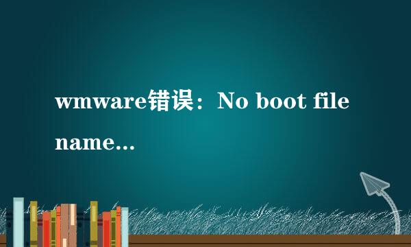 wmware错误:No boot filename的一种解决办法