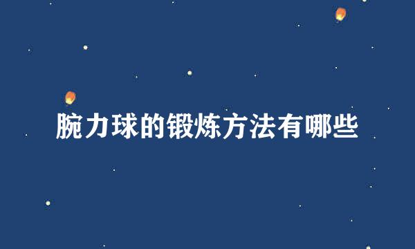 腕力球的锻炼方法有哪些