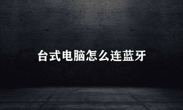 台式电脑怎么连蓝牙