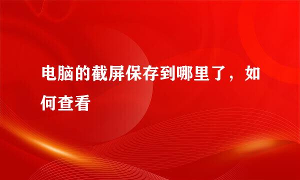 电脑的截屏保存到哪里了，如何查看