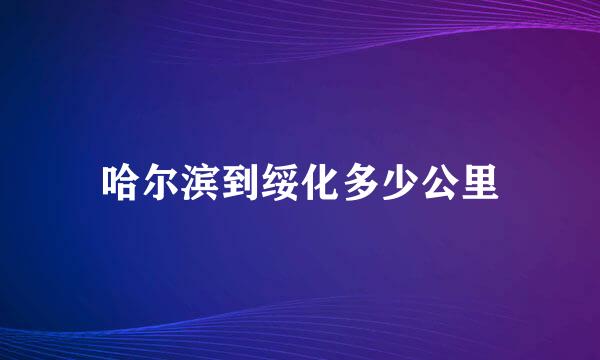 哈尔滨到绥化多少公里