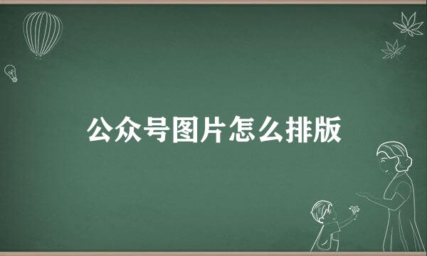 公众号图片怎么排版