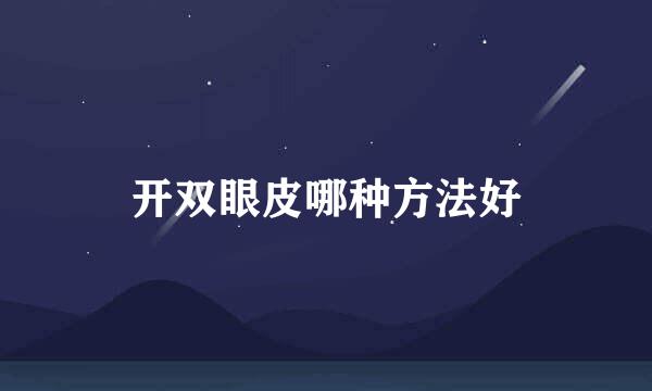 开双眼皮哪种方法好