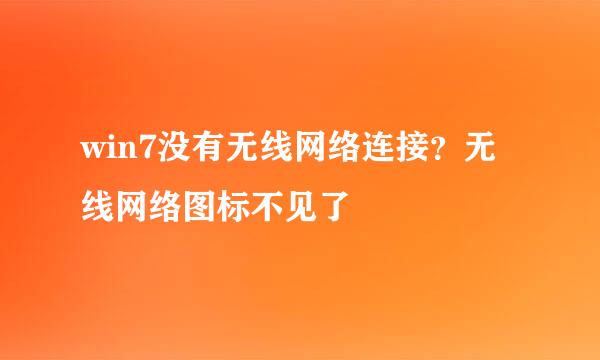 win7没有无线网络连接?无线网络图标不见了