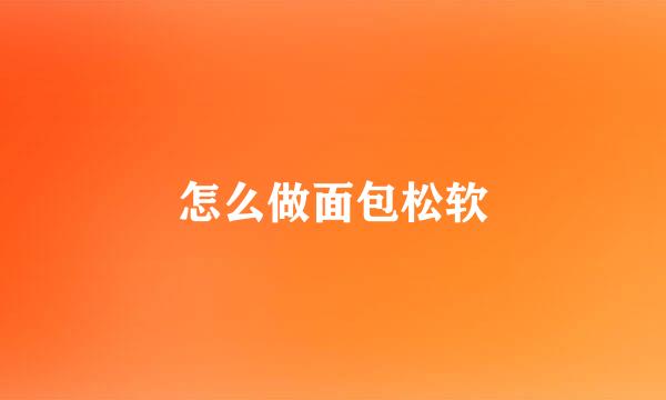怎么做面包松软