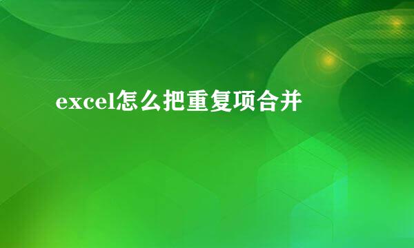 excel怎么把重复项合并