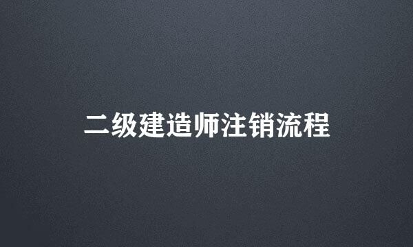 二级建造师注销流程