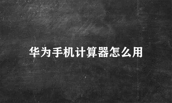 华为手机计算器怎么用