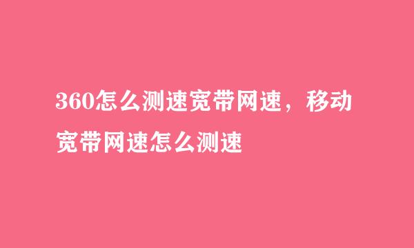 360怎么测速宽带网速，移动宽带网速怎么测速