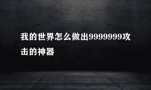 我的世界怎么做出9999999攻击的神器