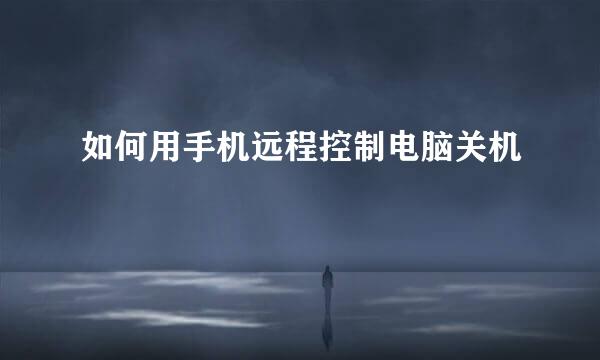 如何用手机远程控制电脑关机