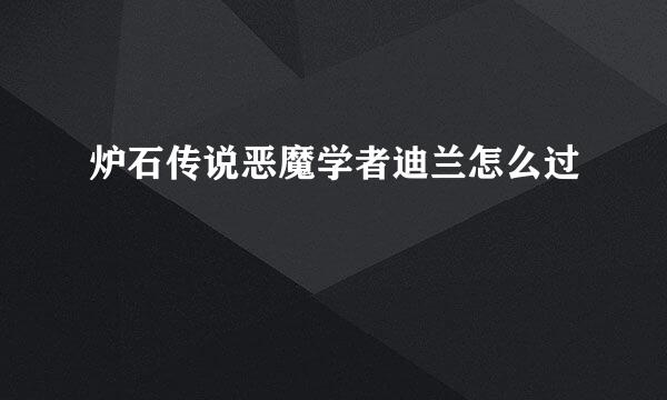 炉石传说恶魔学者迪兰怎么过
