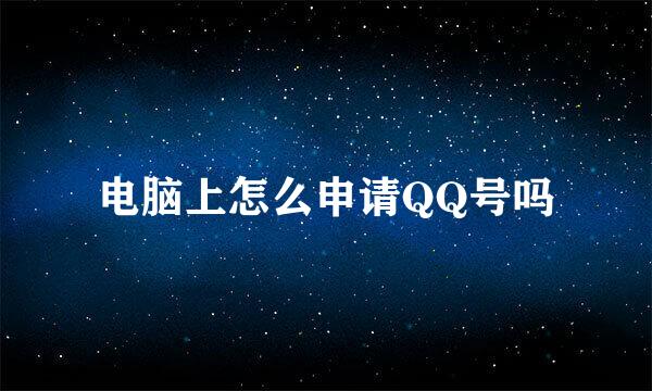 电脑上怎么申请QQ号吗