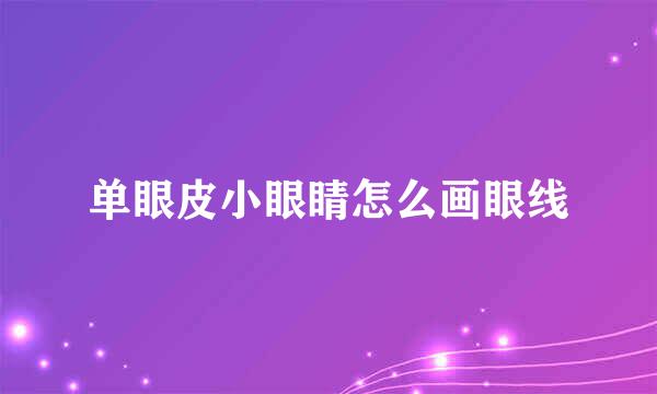 单眼皮小眼睛怎么画眼线