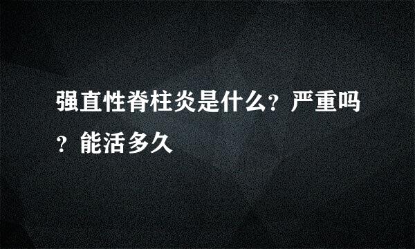 强直性脊柱炎是什么?严重吗?能活多久
