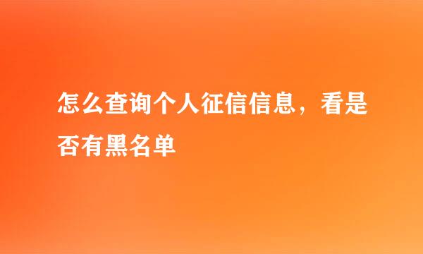 怎么查询个人征信信息，看是否有黑名单