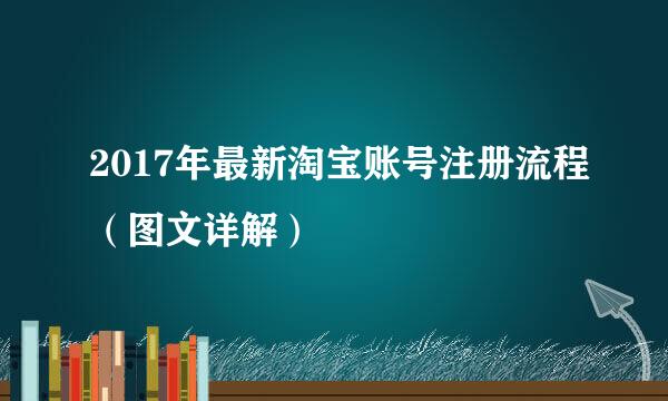 2017年最新淘宝账号注册流程(图文详解)