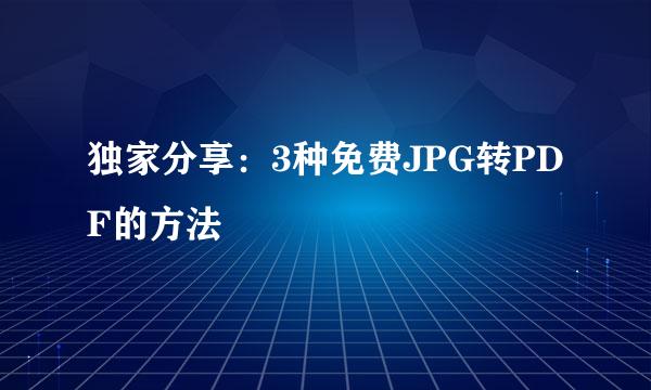 独家分享:3种免费JPG转PDF的方法