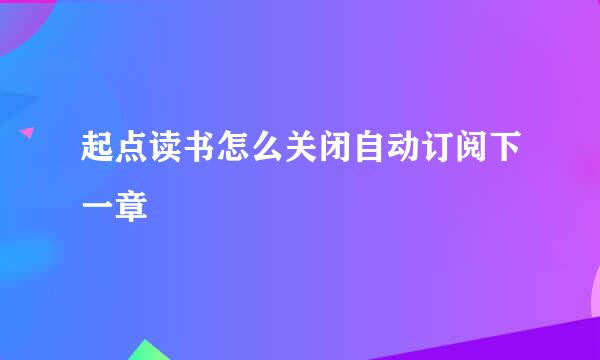 起点读书怎么关闭自动订阅下一章