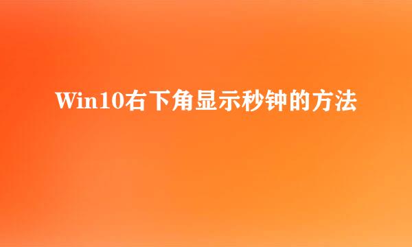 Win10右下角显示秒钟的方法