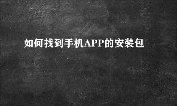 如何找到手机APP的安装包