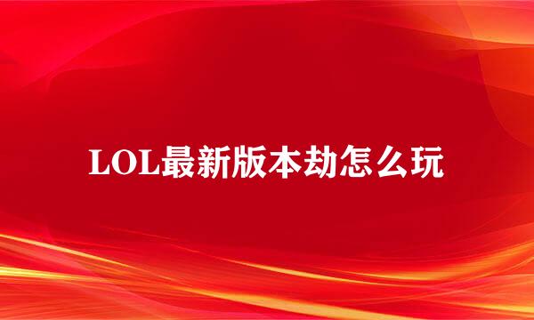 LOL最新版本劫怎么玩