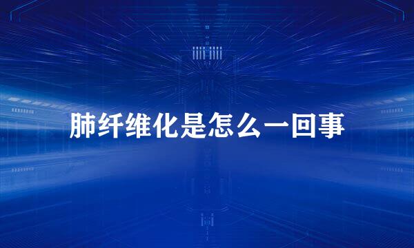 肺纤维化是怎么一回事
