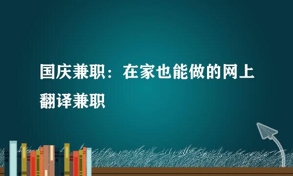 国庆兼职:在家也能做的网上翻译兼职