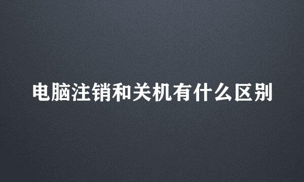 电脑注销和关机有什么区别