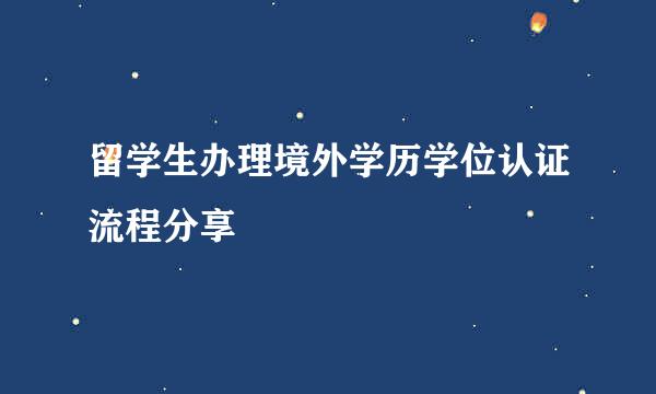 留学生办理境外学历学位认证流程分享