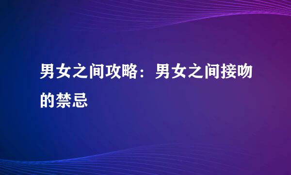 男女之间攻略：男女之间接吻的禁忌