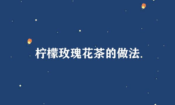 柠檬玫瑰花茶的做法