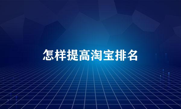怎样提高淘宝排名