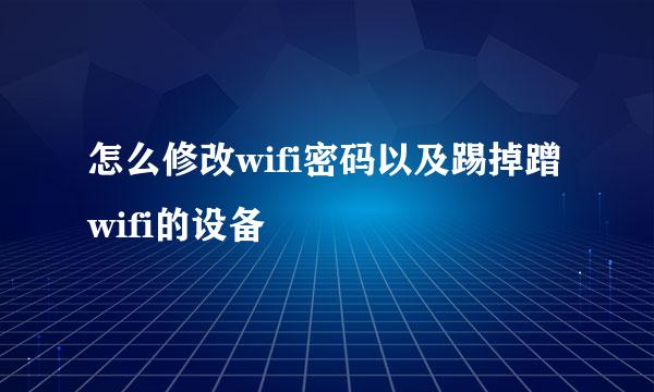 怎么修改wifi密码以及踢掉蹭wifi的设备