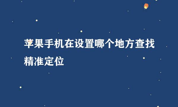 苹果手机在设置哪个地方查找精准定位