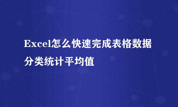 Excel怎么快速完成表格数据分类统计平均值