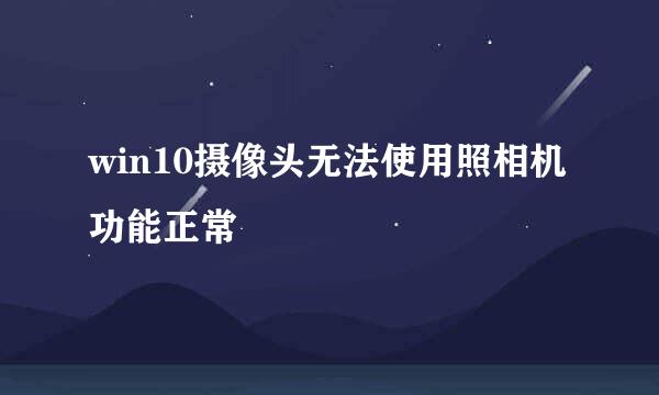 win10摄像头无法使用照相机功能正常